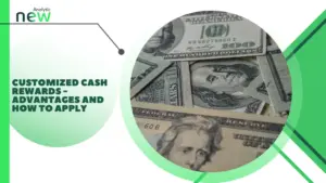 Customized cash rewards – Advantages and how to apply