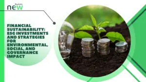 Financial Sustainability: ESG Investments and Strategies for Environmental, Social, and Governance Impact