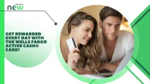 Get Rewarded Every Day with the Wells Fargo Active Cash® Card!