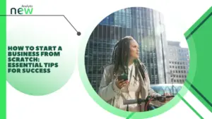 How to start a business from scratch: Essential tips for success