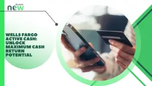 Wells Fargo Active Cash: Unlock Maximum Cash Return Potential