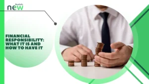 Financial Responsibility: What It Is and How to Have It