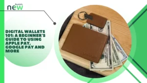 Digital Wallets 101: A Beginner’s Guide to Using Apple Pay, Google Pay and More