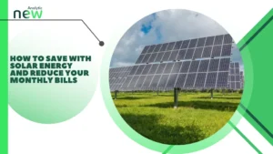 How to save with solar energy and reduce your monthly bills