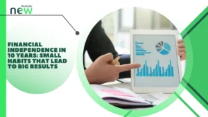 Financial Independence in 10 Years: Small Habits That Lead to Big Results