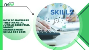 How to Navigate the Financial Jungle: Essential Money Management Skills for 2025