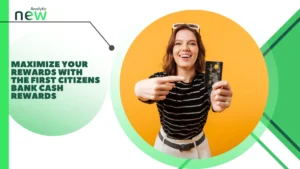 Maximize Your Rewards with the First Citizens Bank Cash Rewards