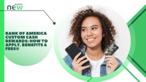 Bank of America Custom Cash Rewards: How to Apply, Benefits & Fees®