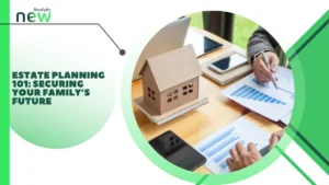 Estate Planning 101: Securing Your Family’s Future