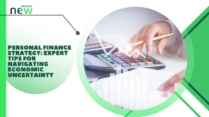 Personal Finance Strategy: Expert Tips for Navigating Economic Uncertainty