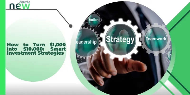 How to Turn $1,000 into $10,000: Smart Investment Strategies