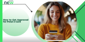 How to Get Approved for Petal 2 Card
