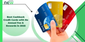 Best Cashback Credit Cards with No Annual Fee & Rewards in 2025