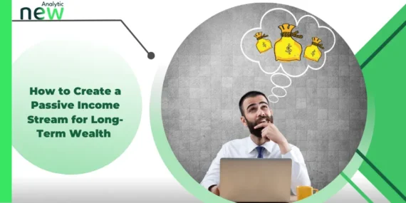 How to Create a Passive Income Stream for Long-Term Wealth