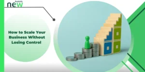 How to Scale Your Business Without Losing Control