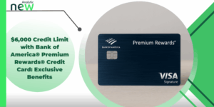 $6,000 Credit Limit with Bank of America® Premium Rewards® Credit Card: Exclusive Benefits