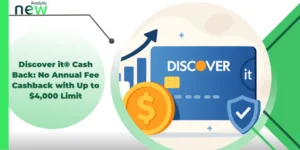 Discover it® Cash Back: No Annual Fee Cashback with Up to $4,000 Limit