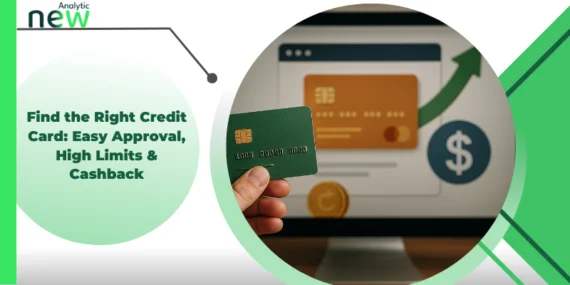 Find the Right Credit Card: Easy Approval, High Limits & Cashback