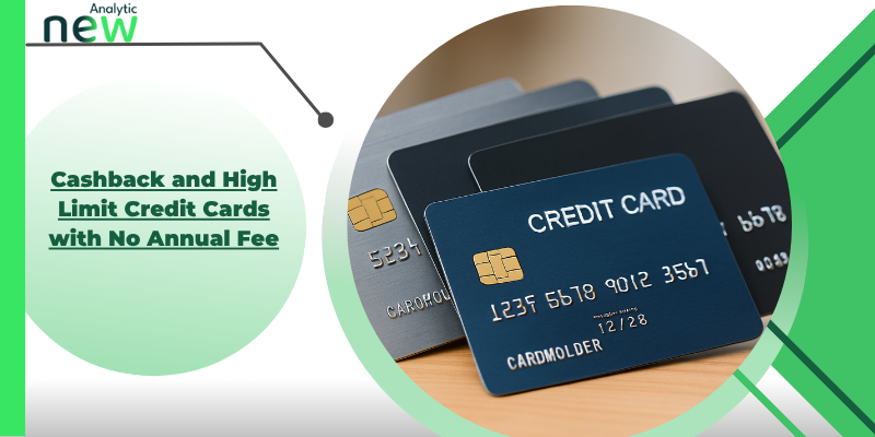 Cashback and High Limit Credit Cards with No Annual Fee