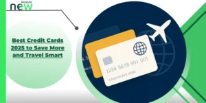 Best Credit Cards 2025 to Save More and Travel Smart