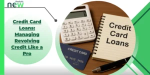 Credit Card Loans: Managing Revolving Credit Like a Pro
