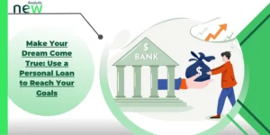 Make Your Dream Come True: Use a Personal Loan to Reach Your Goals