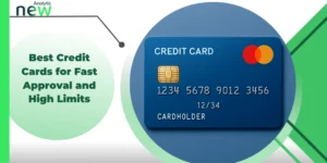Best Credit Cards for Fast Approval and High Limits