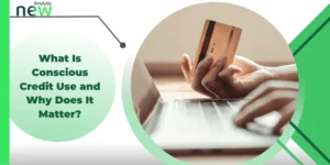 What Is Conscious Credit Use and Why Does It Matter?